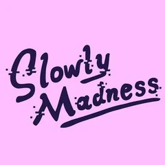 SLOWLY MADNESS