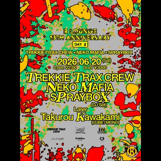 R LOUNGE 13TH ANNIVERSARY DAY2 -TREKKIE TRAX CREW × NEKO MAFIA × SPRAYBOX-
