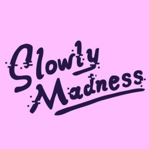 SLOWLY MADNESS