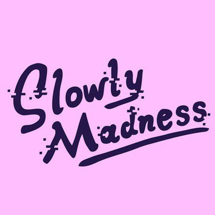 SLOWLY MADNESS
